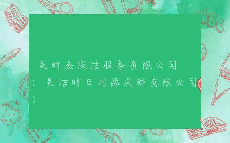 美时杰保洁服务有限公司 (美洁时日用品成都有限公司)